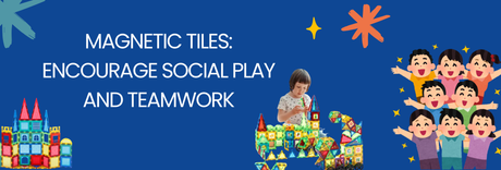 How Magnetic Tiles Encourage Social Play and Teamwork