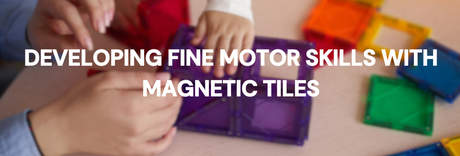 Developing Fine Motor Skills with Magnetic Tiles: Fun Activities for Toddlers